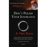 Don't Polish Your Ignorance It May Shine By Sadhguru